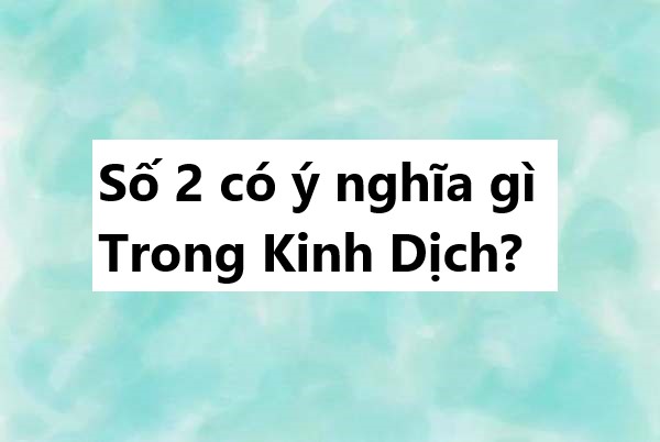Luận giải ý nghĩa số 2 ảnh hưởng thế nào đến vận mệnh?
