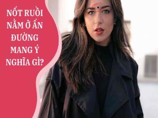 Ý nghĩa các vị trí nốt ruồi ở giữa ấn đường