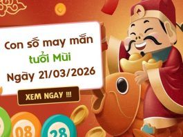 Ẵm lộc vàng với con số may mắn ngày 21/03/2026 tuổi Mùi con số may mắn ngày 21/03/2026 tuổi Mùi