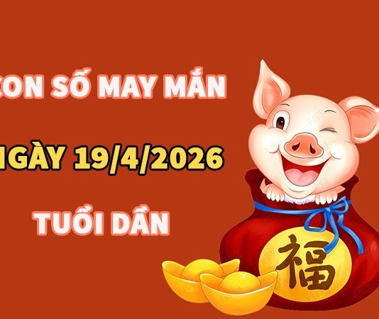 Con số may mắn hôm nay 19/4/2026 chủ nhật tuổi Dần