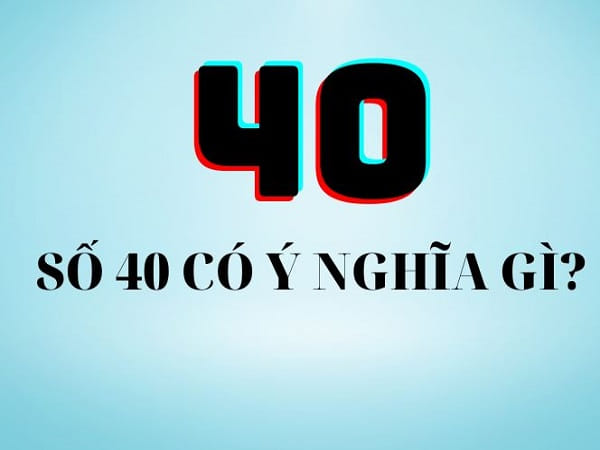 Ý nghĩa tổng quan của con số 40