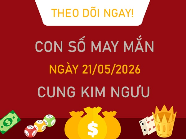 Con số may mắn hôm nay 21/5/2026 thứ 5 cung Kim Ngưu
